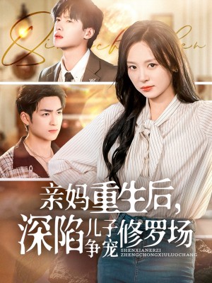 亲妈重生后，深陷儿子争宠修罗场&亲妈重生后深陷儿子争宠修罗场（68集）