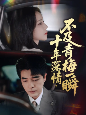 十年深情，不及青梅一瞬（十年深情不及青梅一瞬）（55集）